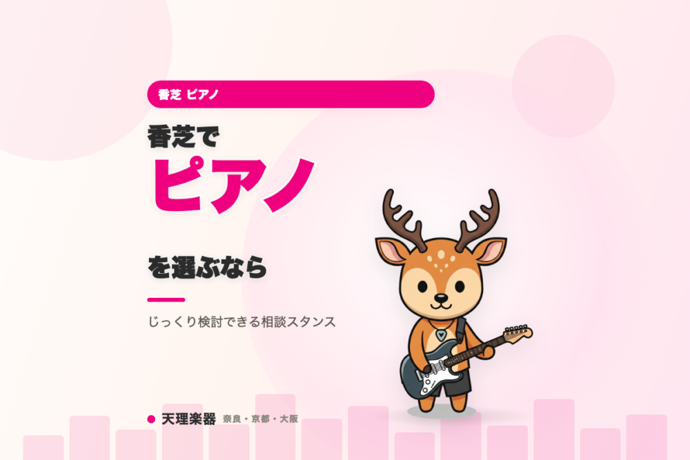 香芝でピアノを選ぶなら｜契約を急かさず