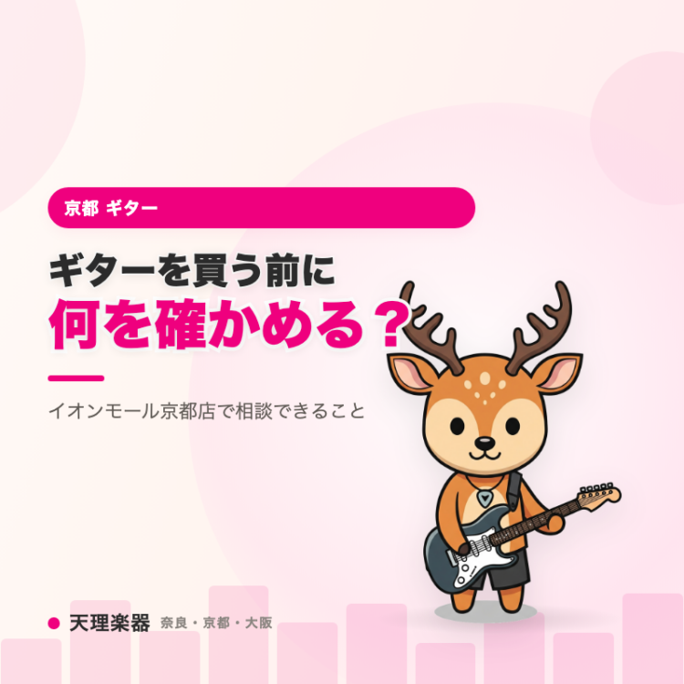 ギターを買う前に、何を確かめておけば後悔しない？｜イオンモール京都店で相談できること