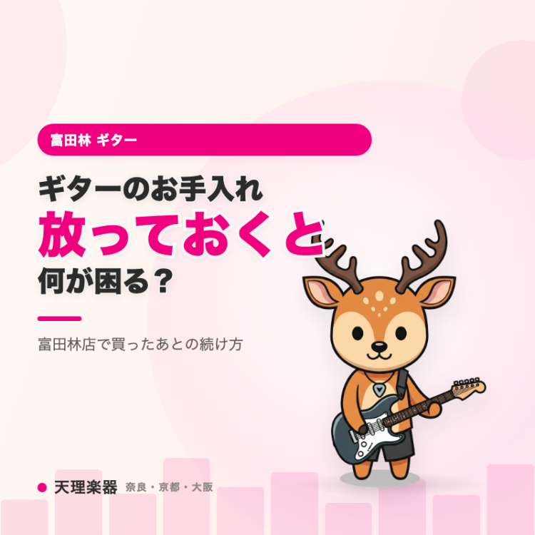 ギターのお手入れ、放っておくと何が困る？｜富田林店で買ったあとの続け方